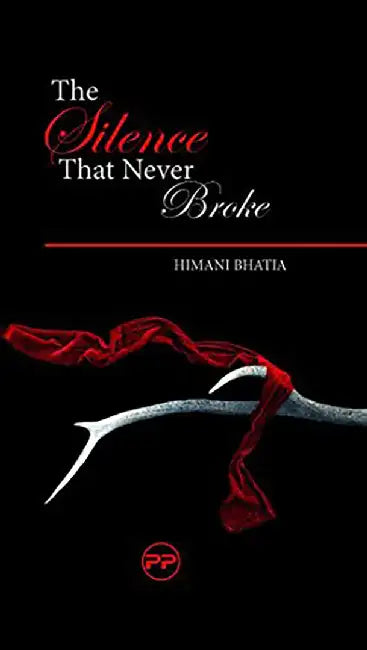 The Silence That Never Broke by Himani Bhatia, Prachy Arora