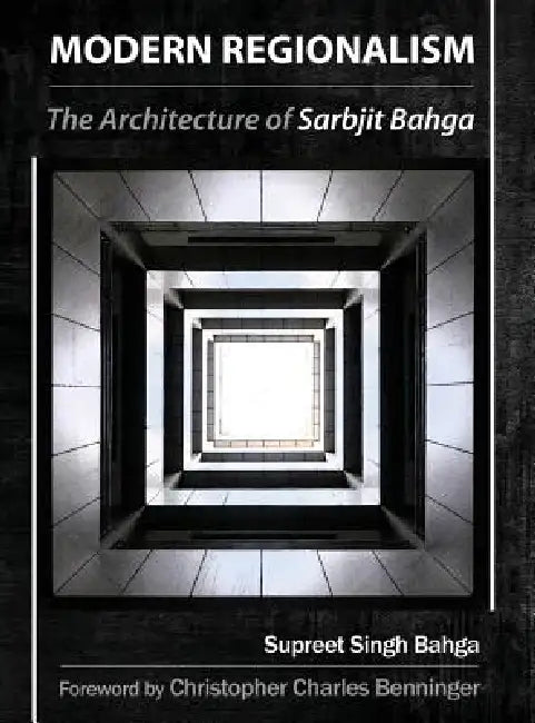 Modern Regionalism: The Architecture of Sarbjit Bahga by Supreet Singh Bahga, Christopher Charles Benninger