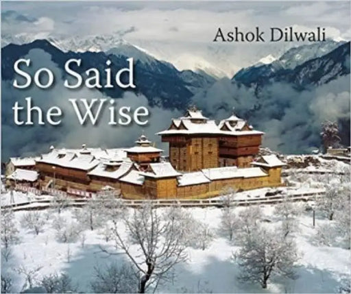 So Said the Wise by Ashok Dilwali