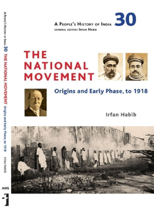 A People's History of India 30: The National Movement: The First Phase, till 1918 by Irfan Habib