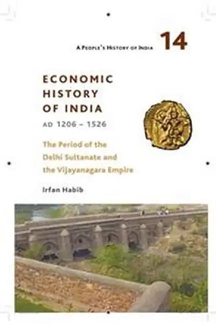 A People's History of India 14: Economic History of India, AD 1206-1526, The Period of the Delhi Sul by Irfan Habib