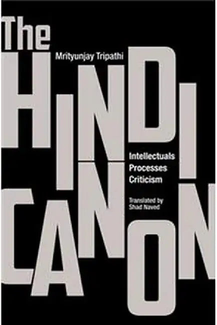 The Hindi Canon: Intellectuals, Processes, Criticism by Mrityunjay Tripathi