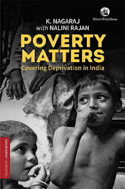Poverty Matters: Covering Deprivation in India by K. Nagaraj with Nalini Rajan