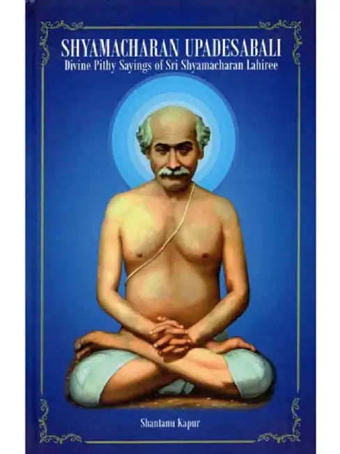 Shyamacharan Upadeshabbali - English: Divine Pithy Sayings of Sri Shyamacharan Lahiree by Shantanu Kapur