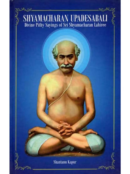Shyamacharan Upadeshabbali - English: Divine Pithy Sayings of Sri Shyamacharan Lahiree by Shantanu Kapur