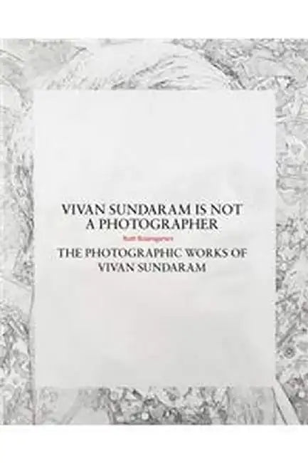 Vivan Sundaram Is Not a Photographer by Ruth Rosengarten
