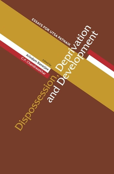 Dispossession, Deprivation, and Development: Essays for Utsa Patnaik by Arindam Banerjee