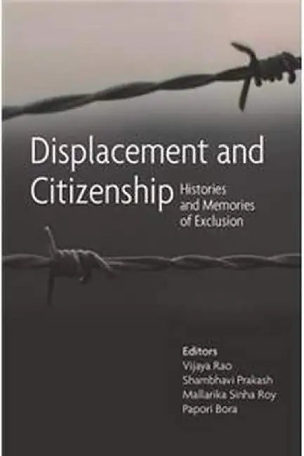 Displacement and Citizenship – Histories and Memories of Exclusion by Mallarika Sinha Roy