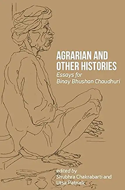 Agrarian and Other Histories: Essays for Binay Bhushan Chaudhuri by Shubhra Chakrabarti, Utsa Patnaik