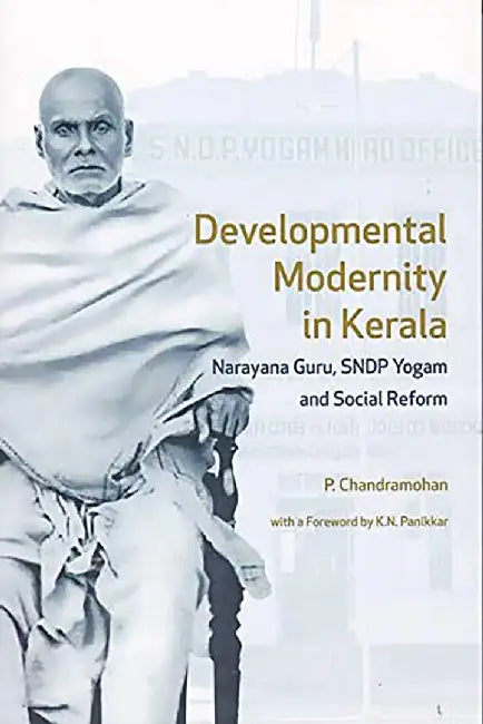 Development Modernity in Kerala: Narayana Guru, SNDP Yogam and Social Reform by P. Chandramohan