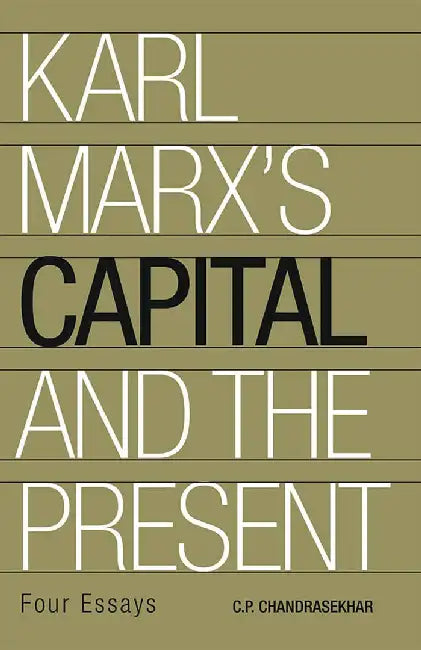 Karl Marx's Capital and the Present by C. P. Chandrasekhar