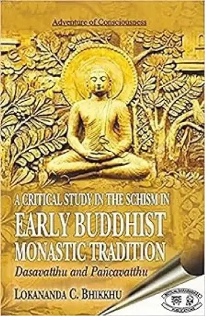 A CRITICAL STUDY IN THE SCHISM IN EARLY BUDDHIST MONASTIC TRADITION: by Lokananda C Bhikkhu