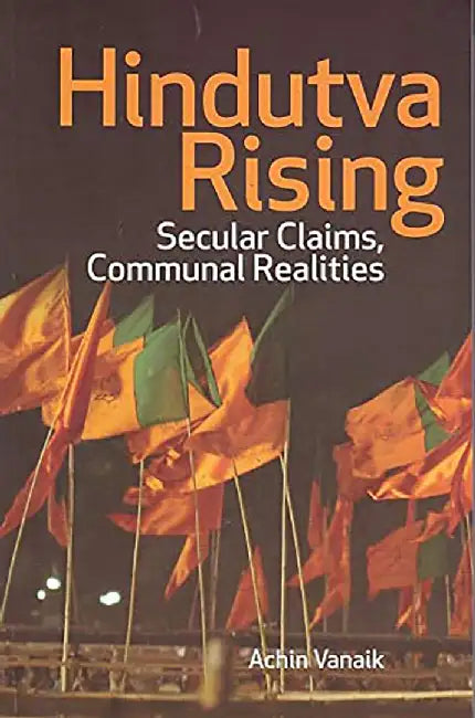 Hindutva Rising: Secular Claims, Communal Realities by Achin Vanaik