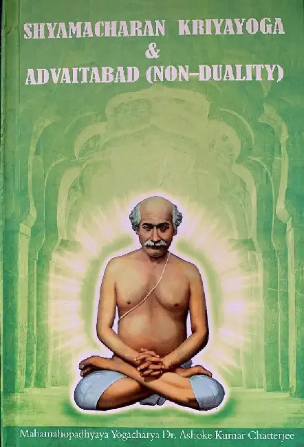 Shyamacharan Kriyayoga and Advaitabad (Non-Duality)  by Ashok Kumar Chattopadhyay