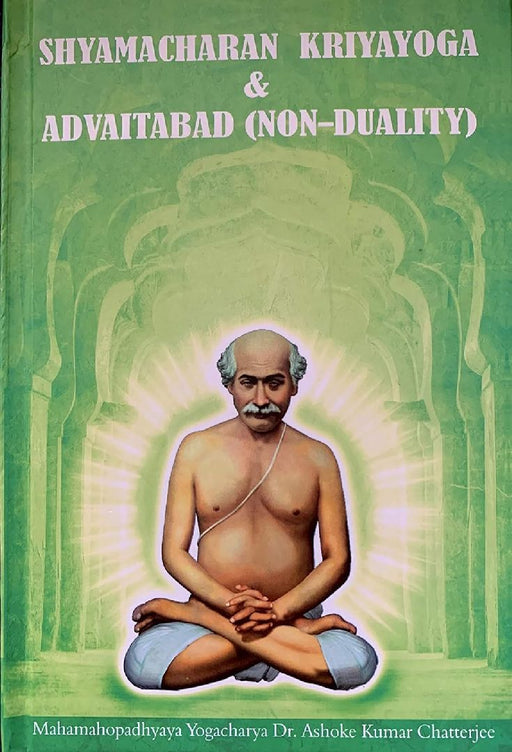 Shyamacharan Kriyayoga and Advaitabad (Non-Duality)  by Ashok Kumar Chattopadhyay