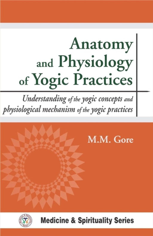 ANATOMY AND PHYSIOLOGY OF YOGIC PRACTICES by MM Gore