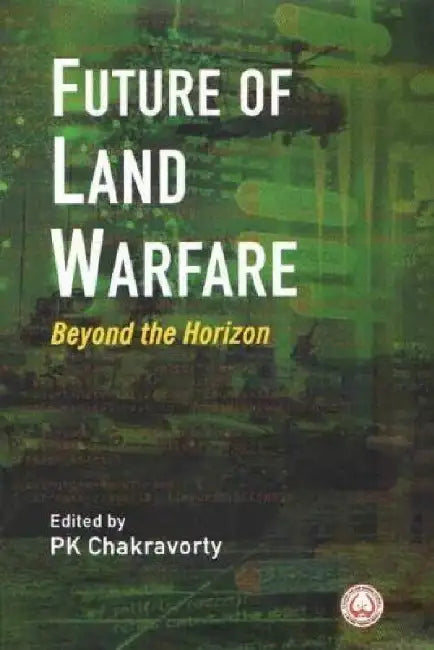 Future of Land Warfare: Beyond The Horizon by P. K. Chakravorty