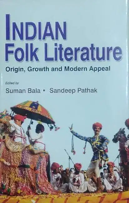 Indian Folk Literature: Origin, Growth and Modern Appeal by Suman Bala, Sandeep Pathak