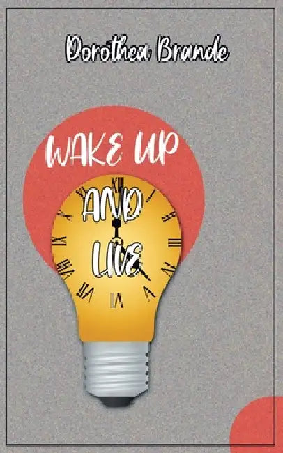 Wake Up and Live by Dorathea Brande