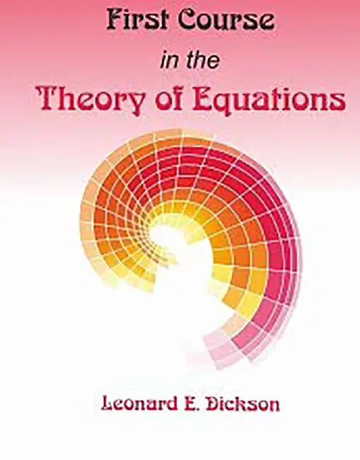 First Course in the Theory of Equations by Leonard E. Dickson