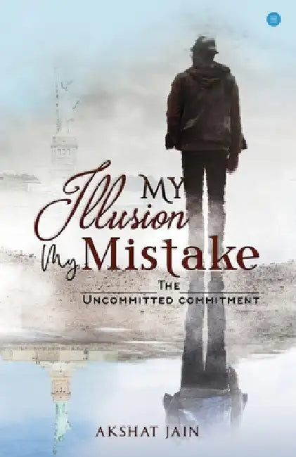 My Illusion My Mistake by Akshat Jain