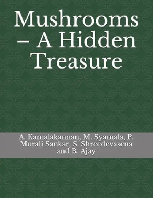 Mushrooms - A Hidden Treasure by M. Syamala, P. Murali Sankar, S. Shreedevasena