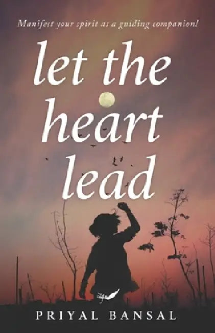 Let The heart Lead by Priyal Bansal