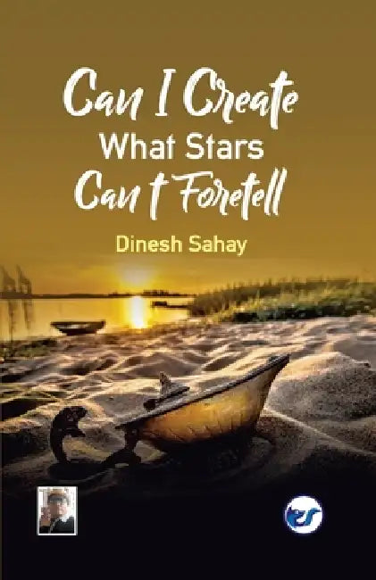 Can I Create what Stars Can't Foretell? by Dinesh Sahay