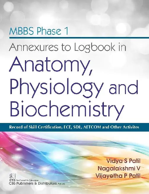 MBBS Phase I Annexures to Logbook In Anatomy Physiology And Biochemistry by Patil V S
