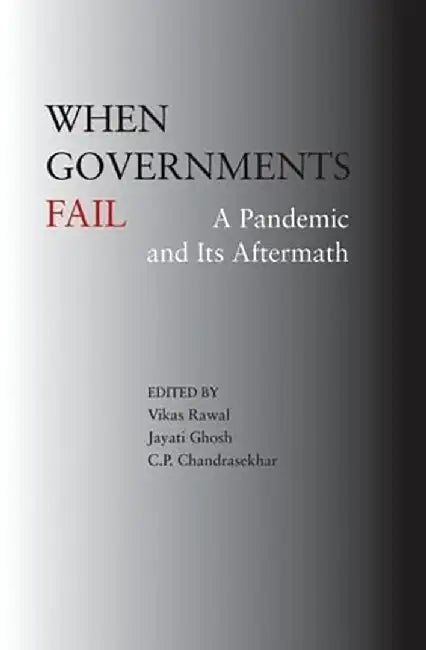When Governments Fail – A Pandemic and Its Aftermath by C. P. Chandrasekhar