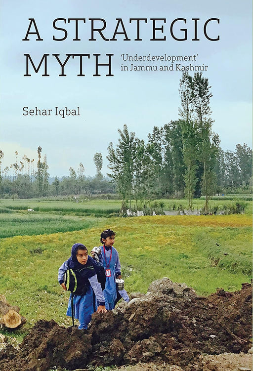 A Strategic Myth: Underdevelopment in Jammu Kashimir by Sehar Iqbal