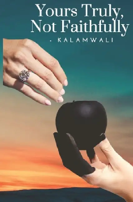 Yours Truly, Not Faithfully by Kalamwali Sonia Gandhi Limaye