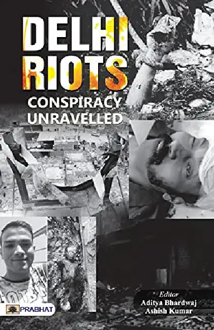 DELHI RIOTS: Conspiracy Unravelled by Aditya Bhardwaj