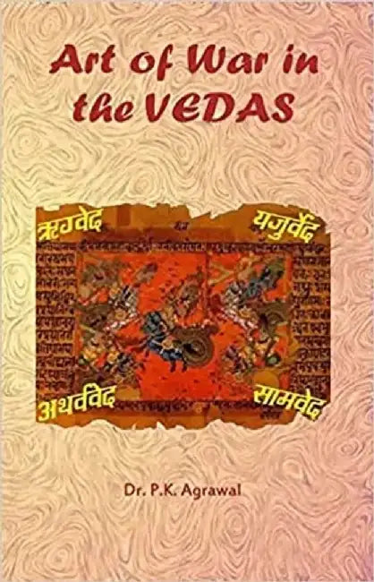 ART OF WAR IN THE VEDAS by P K Agrawal