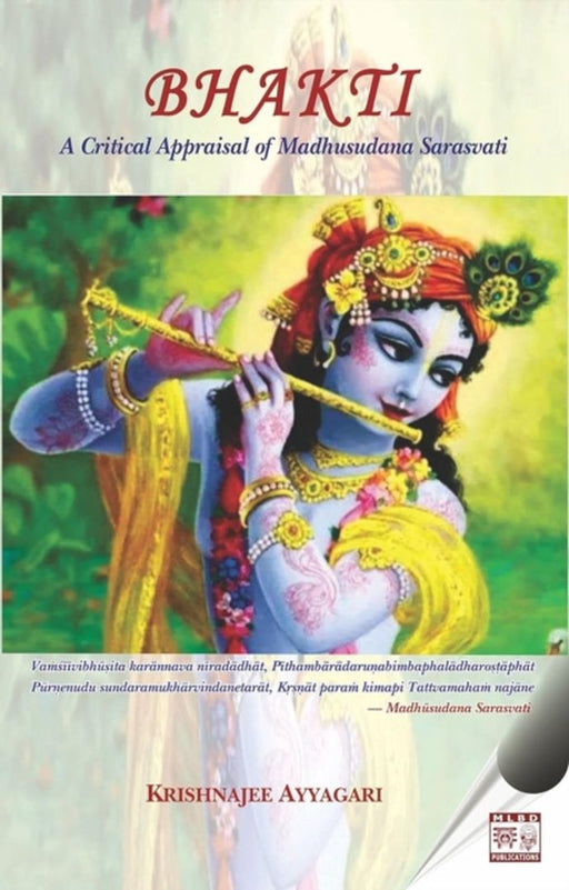BHAKTI: A CRITICAL APPRAISAL OF MADHUSUDANA SARASVATI by Krishnajee Ayyagari