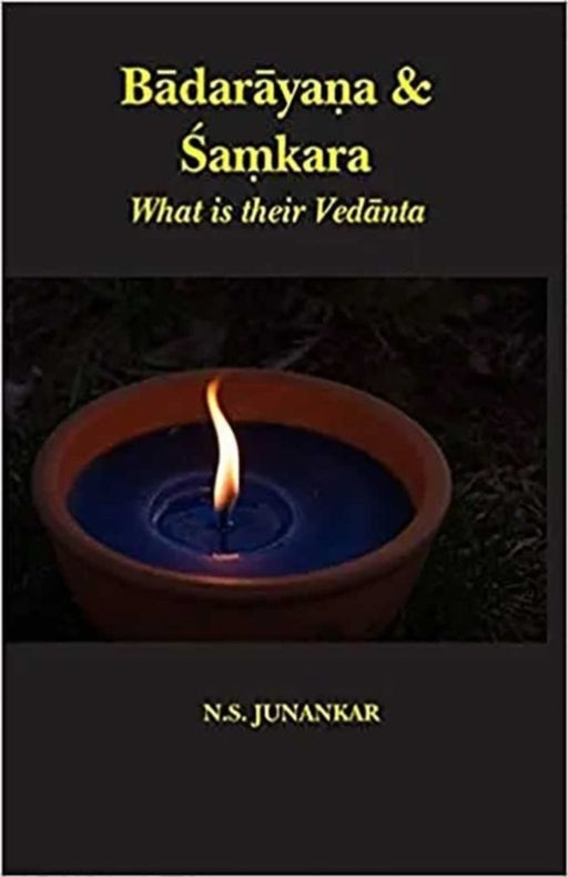 BADARAYANA AND SAMKARA: WHAT IS THEIR VEDANTA by N S Junankar