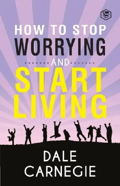 How To Stop Worrying & Start Living by Dale Carnegie