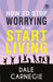 How To Stop Worrying & Start Living by Dale Carnegie
