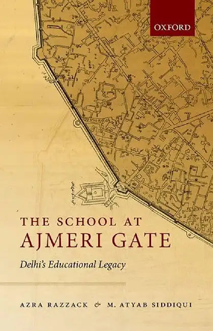 The School at Ajmeri Gate: Delhi's Educational Legacy by Atyab Siddiqui