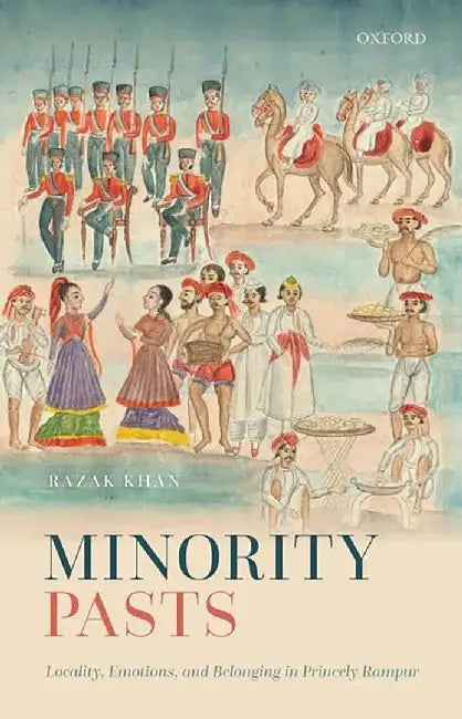 Minority Pasts: Locality, Emotions, and Belonging in Princely Rampur by Dr Razak Khan