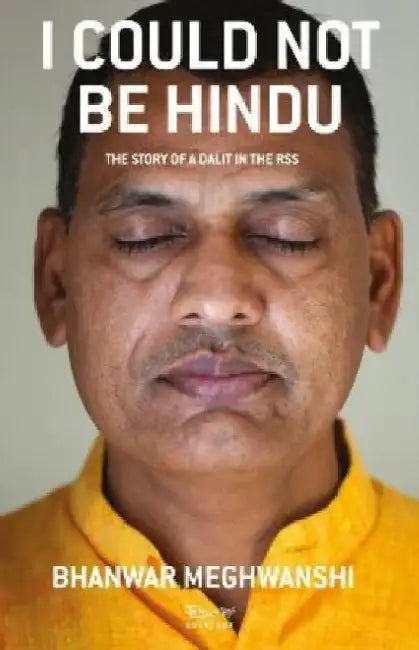 I Could Not Be Hindu: The Story Of A Dalit In The RSS by Bhanwar Meghwanshi