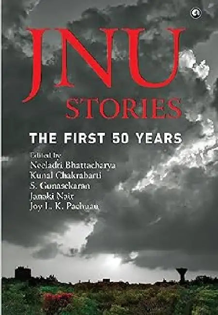 Jnu Stories: The First 50 Years by Ed Neeladri Bhattacharya, Kunal Chakrabarti, S Gun