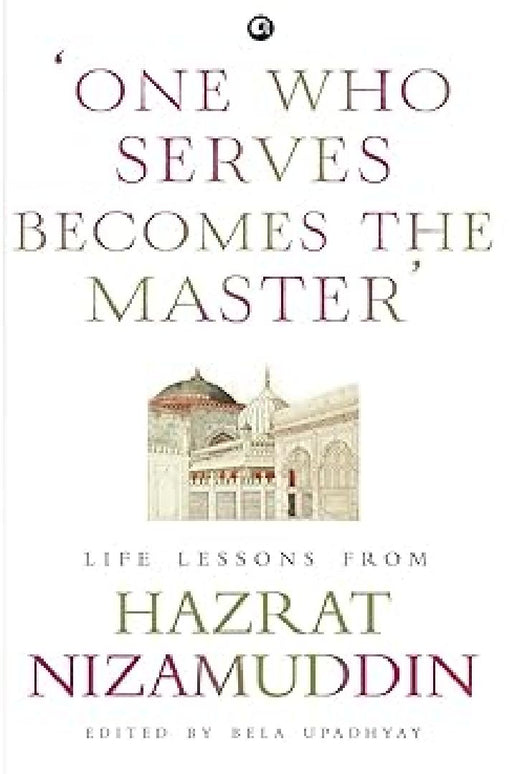 One Who Serves Becomes The Master : Life Lessons From Hazrat Nizamuddin by Ed. Bela Upadhyay