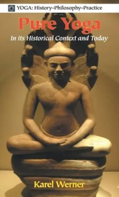 PURE YOGA: IN ITS HISTORICAL CONTEXT AND TODAY by Karel Werner