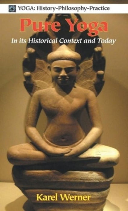 PURE YOGA: IN ITS HISTORICAL CONTEXT AND TODAY by Karel Werner