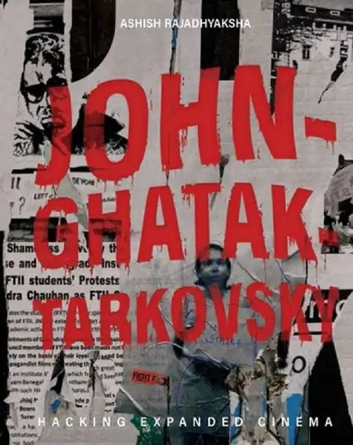 John-Ghatak-Tarkovsky: Hacking Expanded Cinema by Ashish Rajadhyaksha
