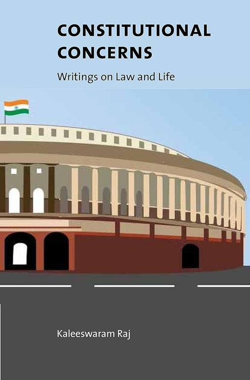 Constitutional Concerns: Writings on Law and Life by Kaleeswaram Raj