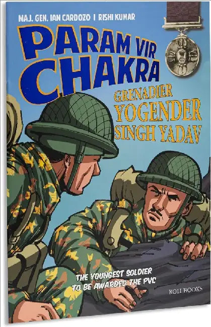 Param Vir Chakra : Grenadier Yogender Singh Yadav by Maj. Gen. Ian Cardozo