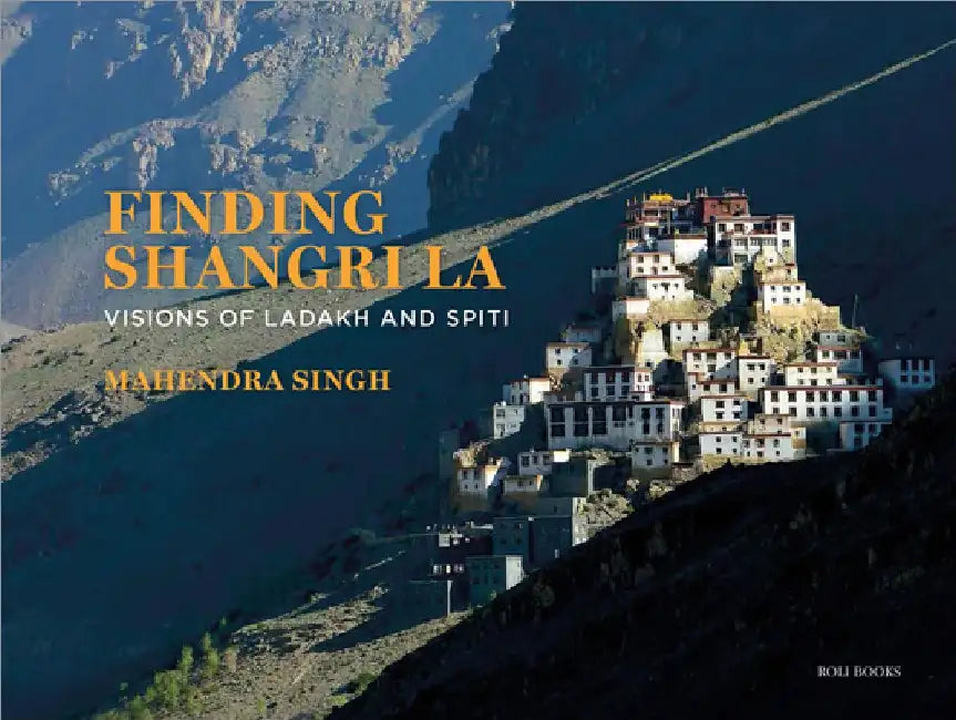 Finding Shangri-La: Visions of Ladakh and Spiti by Mahendra Singh