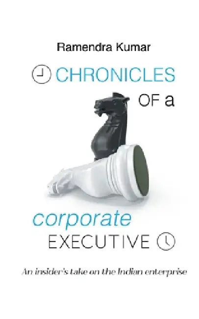 Chronicles of a Corporate Executive by Ramendra Kumar